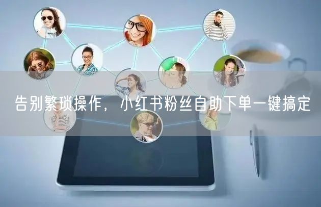 告别繁琐操作，小红书粉丝自助下单一键搞定