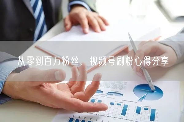 从零到百万粉丝，视频号刷粉心得分享