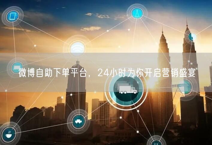 微博自助下单平台，24小时为你开启营销盛宴