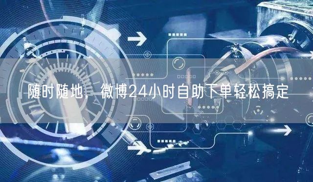 随时随地，微博24小时自助下单轻松搞定