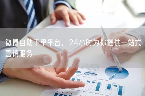 微博自助下单平台，24小时为你提供一站式营销服务