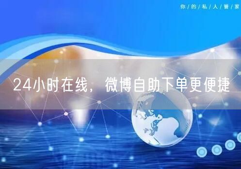 24小时在线，微博自助下单更便捷
