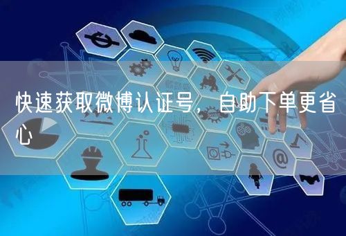 快速获取微博认证号，自助下单更省心