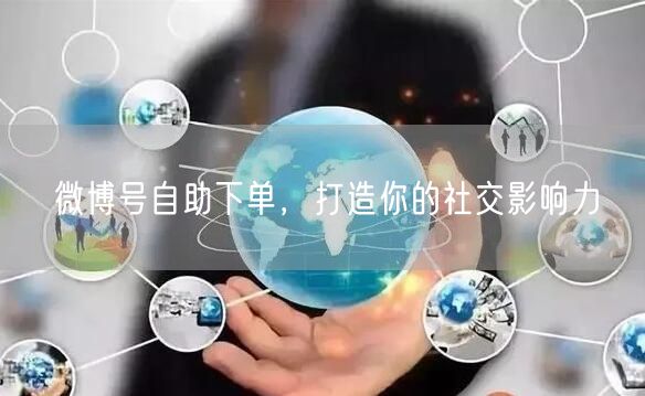 微博号自助下单，打造你的社交影响力