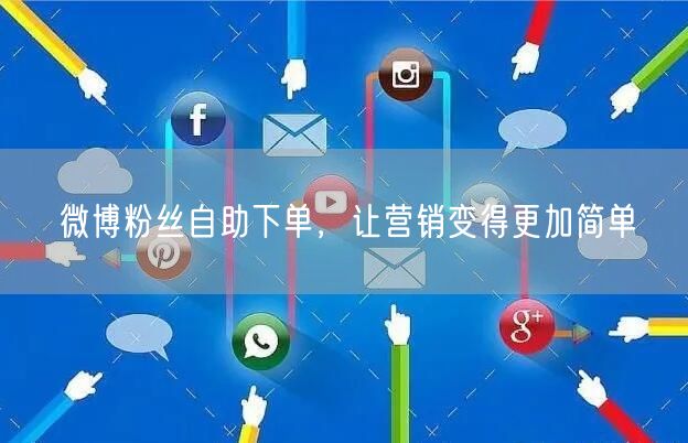 微博粉丝自助下单，让营销变得更加简单