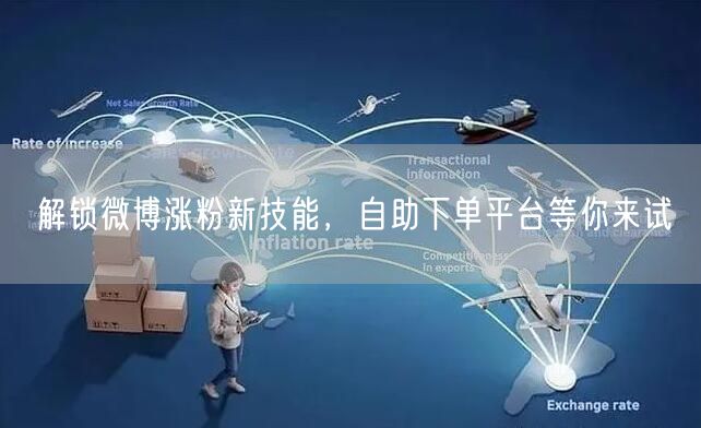 解锁微博涨粉新技能，自助下单平台等你来试