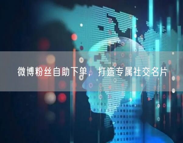 微博粉丝自助下单，打造专属社交名片
