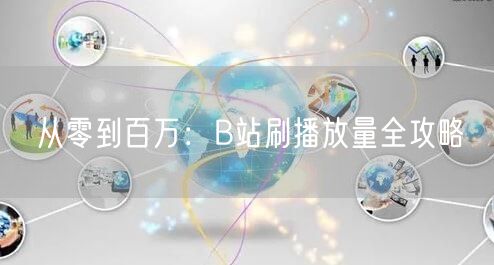 从零到百万：B站刷播放量全攻略