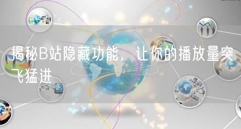 揭秘B站隐藏功能，让你的播放量突飞猛进
