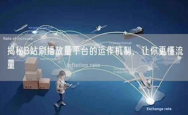 揭秘B站刷播放量平台的运作机制，让你更懂流量