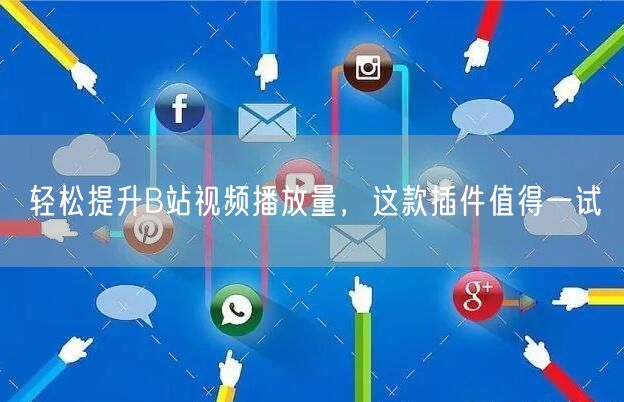 轻松提升B站视频播放量，这款插件值得一试