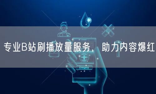 专业B站刷播放量服务，助力内容爆红