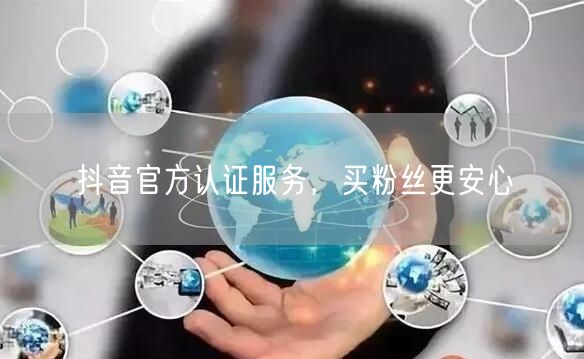 抖音官方认证服务，买粉丝更安心