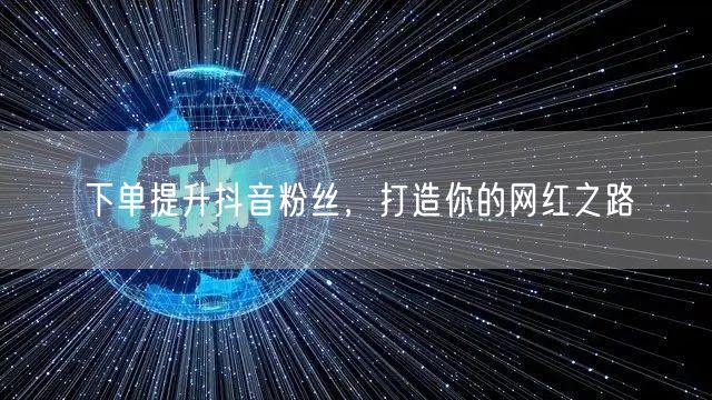 下单提升抖音粉丝，打造你的网红之路