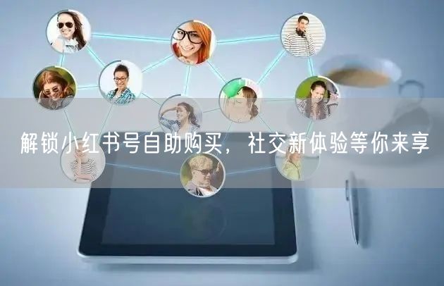 解锁小红书号自助购买，社交新体验等你来享