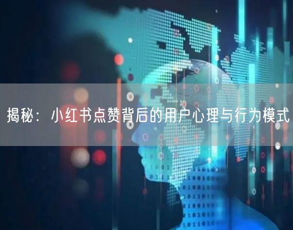 揭秘：小红书点赞背后的用户心理与行为模式
