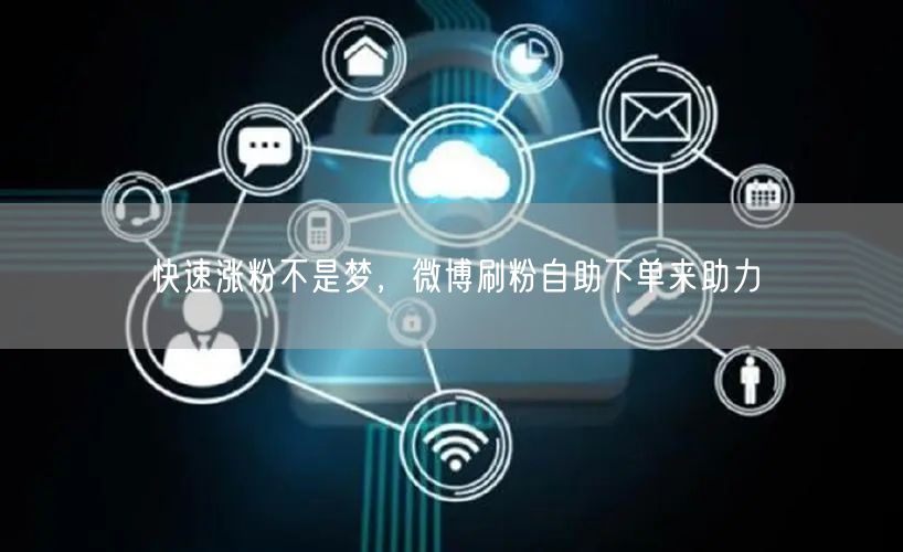 快速涨粉不是梦，微博刷粉自助下单来助力