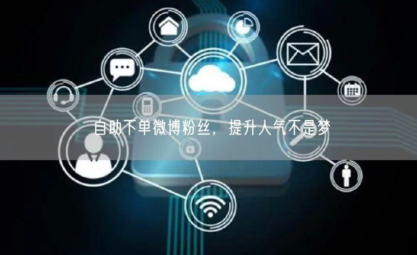 自助下单微博粉丝，提升人气不是梦