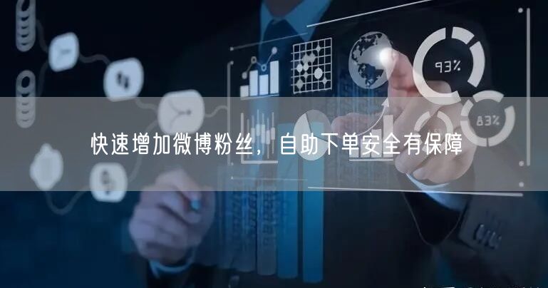 快速增加微博粉丝，自助下单安全有保障