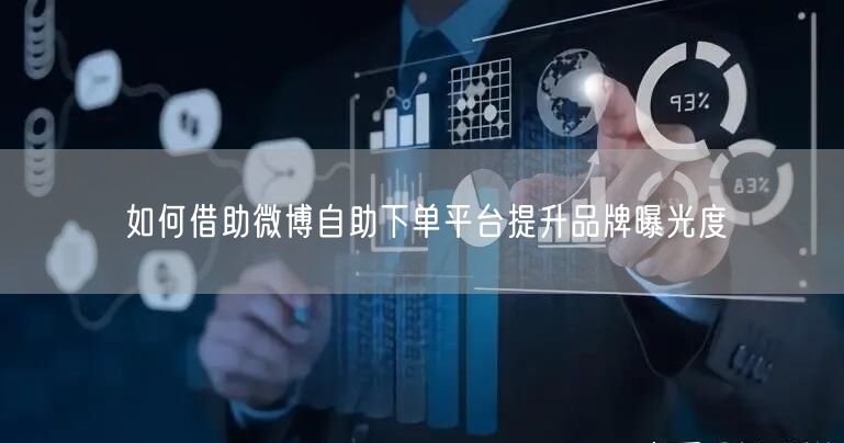 如何借助微博自助下单平台提升品牌曝光度