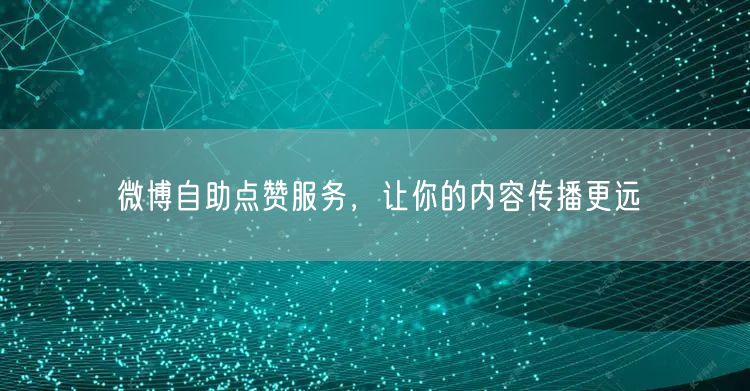 微博自助点赞服务，让你的内容传播更远