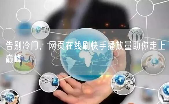 告别冷门，网页在线刷快手播放量助你走上巅峰