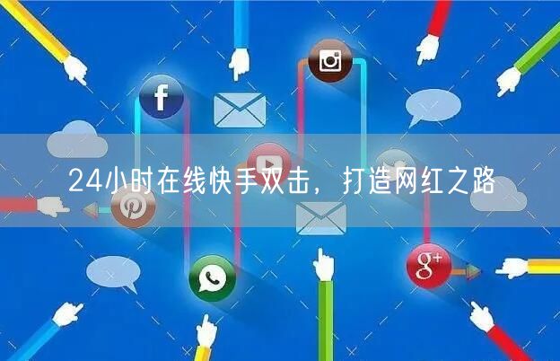 24小时在线快手双击，打造网红之路