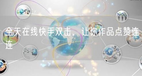 全天在线快手双击，让你作品点赞连连